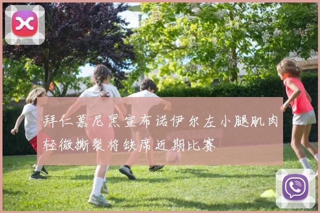 拜仁慕尼黑宣布诺伊尔左小腿肌肉轻微撕裂将缺席近期比赛
